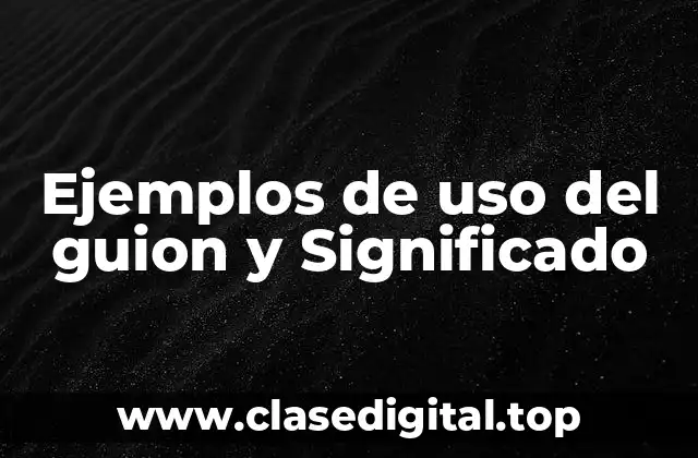 Ejemplos de uso del guion y Significado