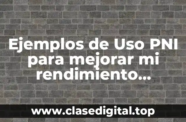 Ejemplos de Uso PNI para mejorar mi rendimiento académico