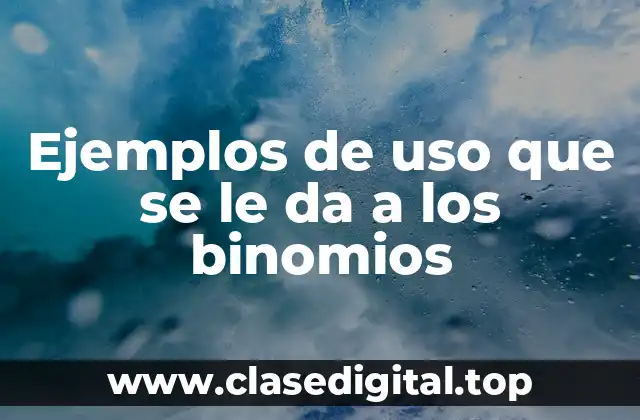 Ejemplos de uso que se le da a los binomios