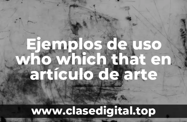 Ejemplos de uso who which that en artículo de arte