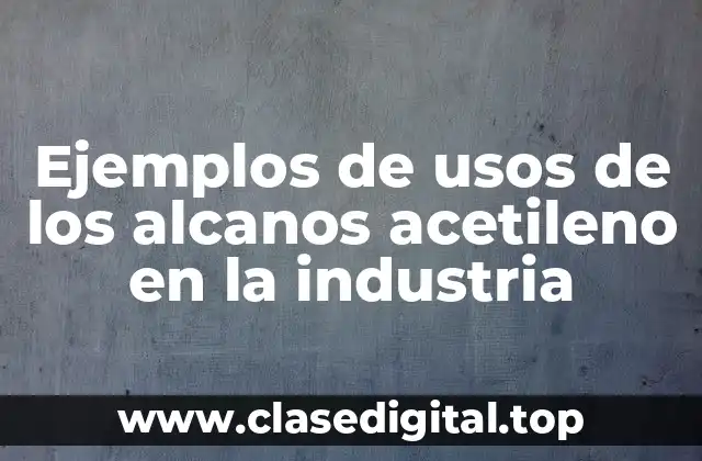 Ejemplos de usos de los alcanos acetileno en la industria