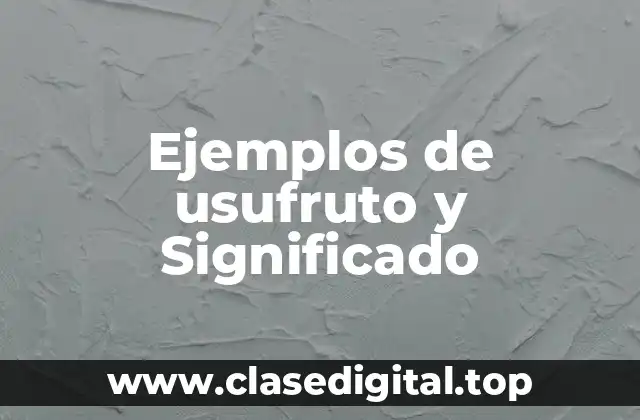 Ejemplos de usufruto y Significado