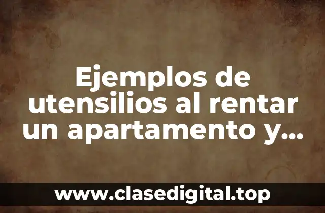 Ejemplos de utensilios al rentar un apartamento y Significado