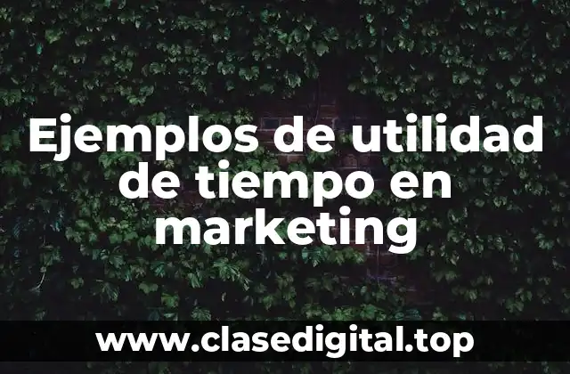 Ejemplos de utilidad de tiempo en marketing