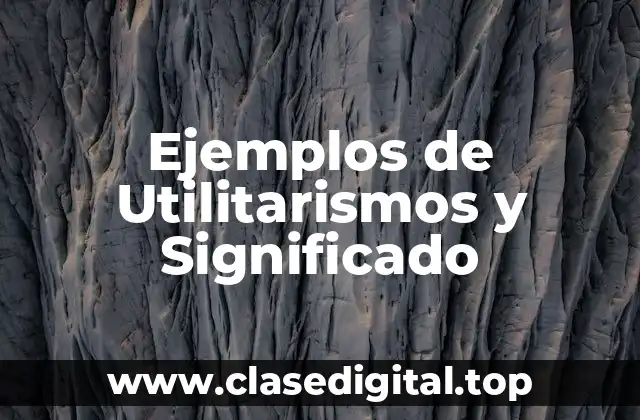 Ejemplos de Utilitarismos y Significado