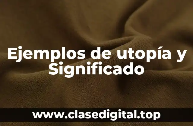 Ejemplos de utopía y Significado