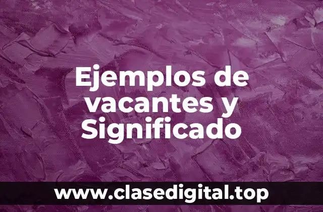 Ejemplos de vacantes y Significado