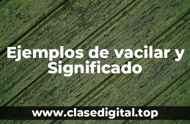 Ejemplos de vacilar y Significado