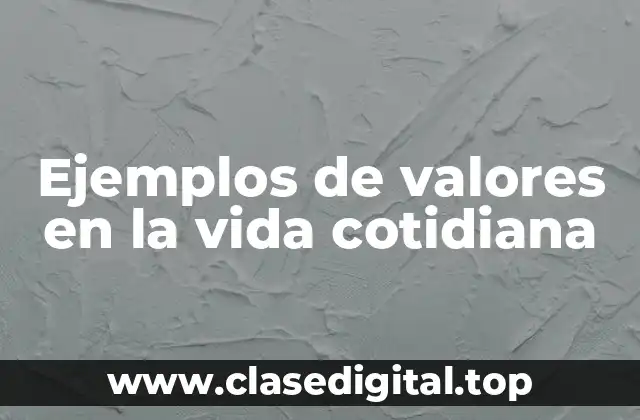 Ejemplos de valores en la vida cotidiana