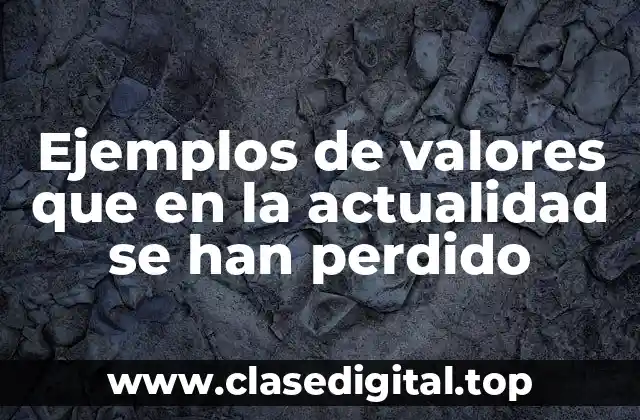 Ejemplos de valores que en la actualidad se han perdido