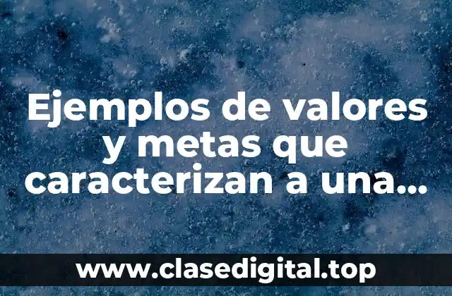 Ejemplos de valores y metas que caracterizan a una persona