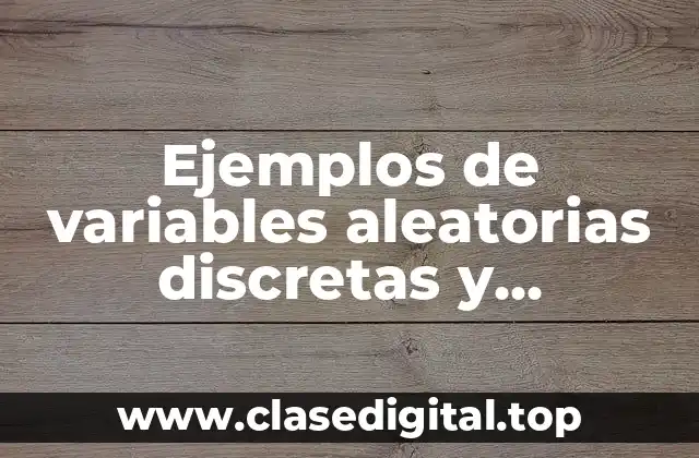 Ejemplos de variables aleatorias discretas y continuas y Significado