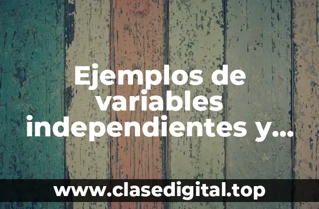 Ejemplos de variables independientes y dependientes en estadística