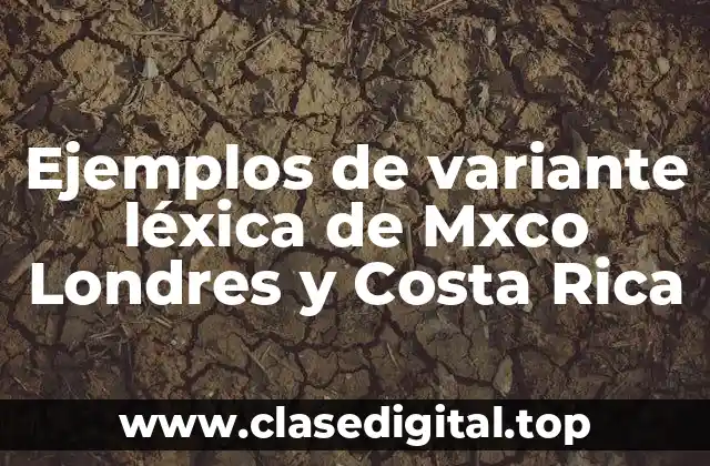 Ejemplos de variante léxica de Mxco Londres y Costa Rica