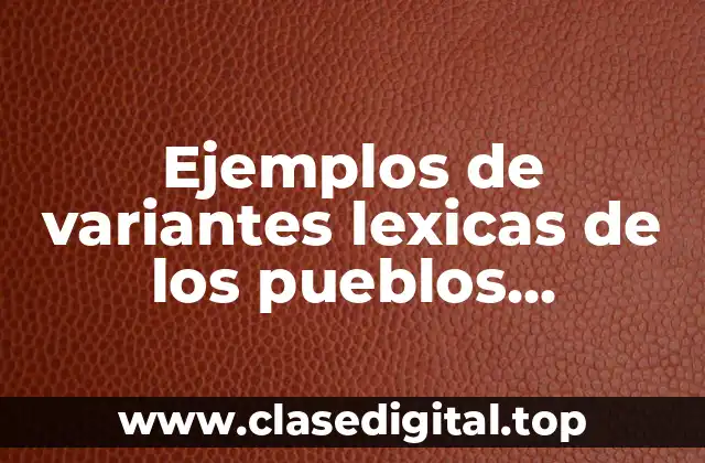 Ejemplos de variantes lexicas de los pueblos hispanohablantes en México