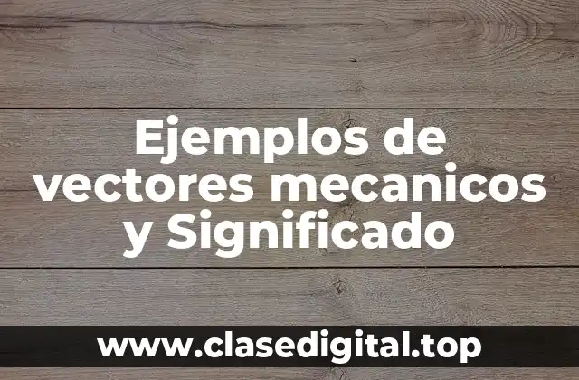 Ejemplos de vectores mecanicos y Significado