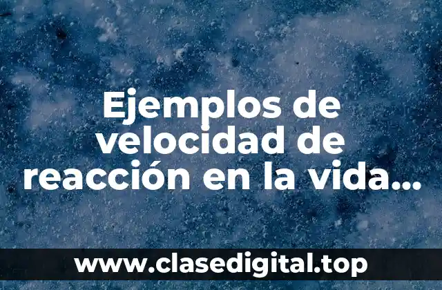Ejemplos de velocidad de reacción en la vida cotidiana