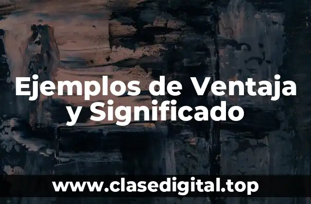Ejemplos de Ventaja y Significado