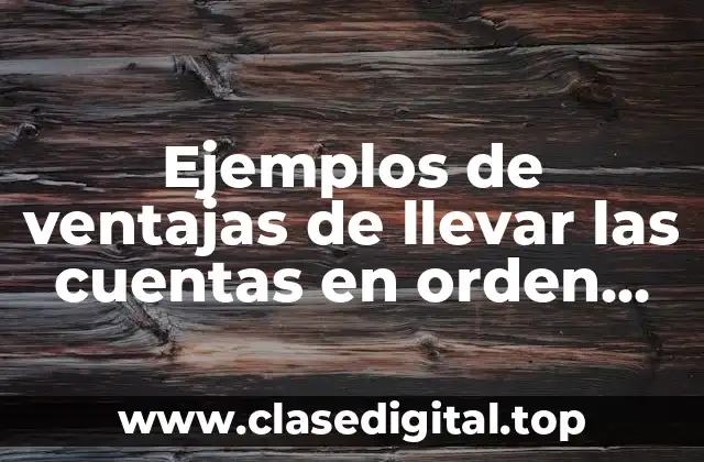 Ejemplos de ventajas de llevar las cuentas en orden inademás