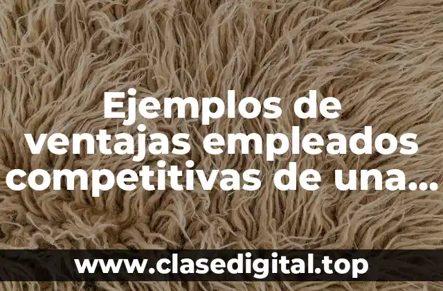 Ejemplos de ventajas empleados competitivas de una empresa de alimentos