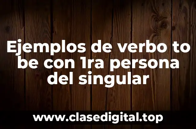 Ejemplos de verbo to be con 1ra persona del singular