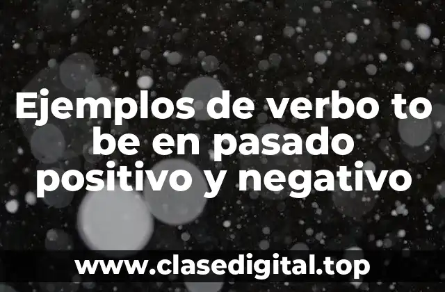 Ejemplos de verbo to be en pasado positivo y negativo