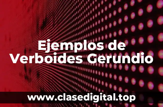 Ejemplos de Verboides Gerundio