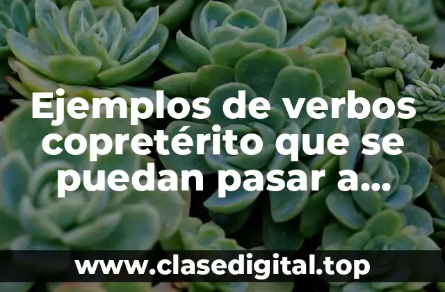 Ejemplos de verbos copretérito que se puedan pasar a pospretérito