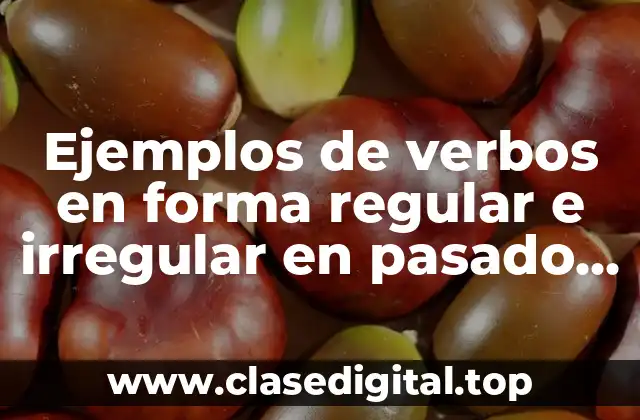 Ejemplos de verbos en forma regular e irregular en pasado y Significado