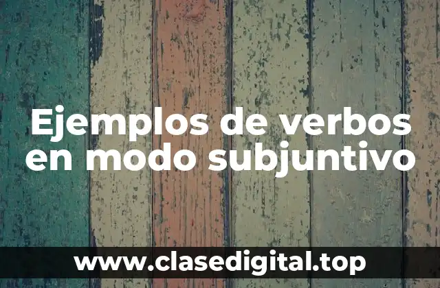 Ejemplos de verbos en modo subjuntivo