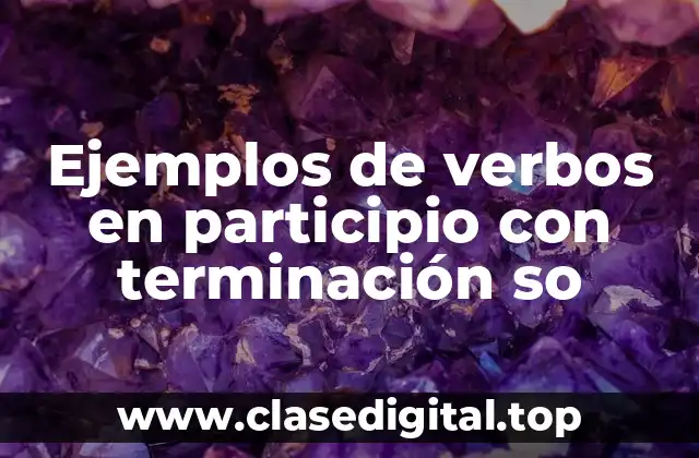 Ejemplos de verbos en participio con terminación so