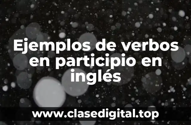 Ejemplos de verbos en participio en inglés