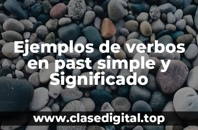 Ejemplos de verbos en past simple y Significado
