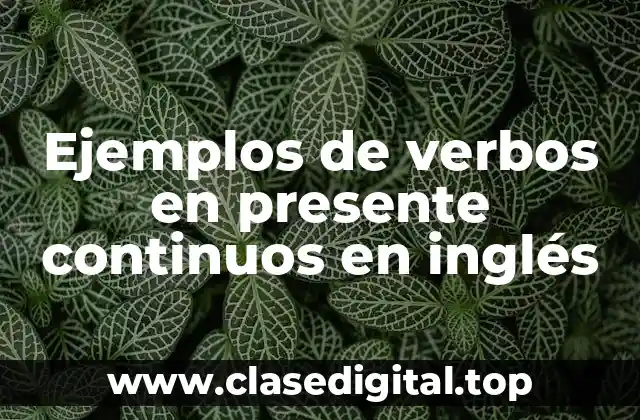 Ejemplos de verbos en presente continuos en inglés