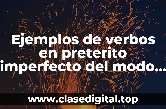 Ejemplos de verbos en preterito imperfecto del modo indicativo