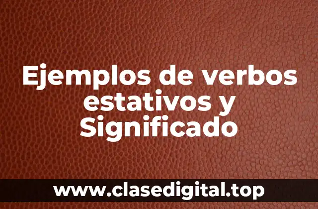 Ejemplos de verbos estativos y Significado