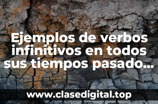 Ejemplos de verbos infinitivos en todos sus tiempos pasado y Significado