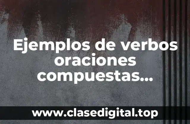 Ejemplos de verbos oraciones compuestas subordinadas