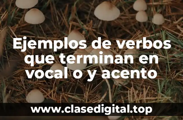 Ejemplos de verbos que terminan en vocal o y acento