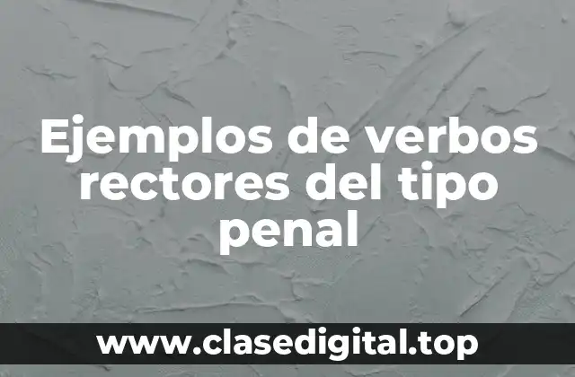 Ejemplos de verbos rectores del tipo penal