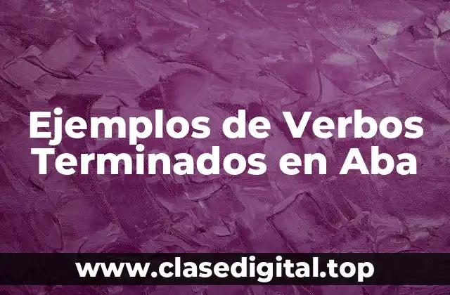 Ejemplos de Verbos Terminados en Aba