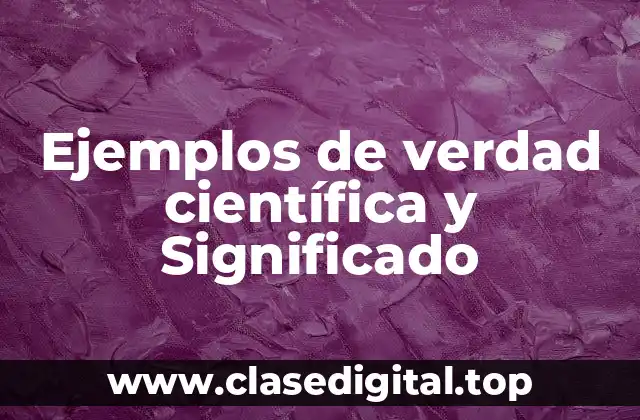 Ejemplos de verdad científica y Significado