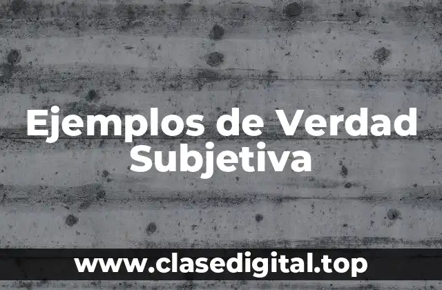 Ejemplos de Verdad Subjetiva