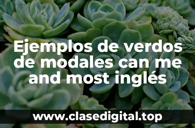 Ejemplos de verdos de modales can me and most inglés