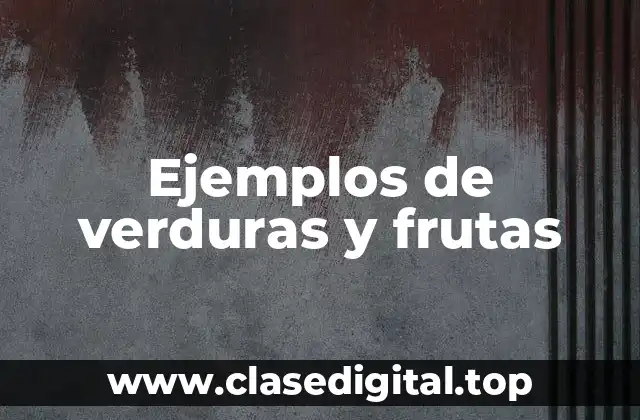 Ejemplos de verduras y frutas