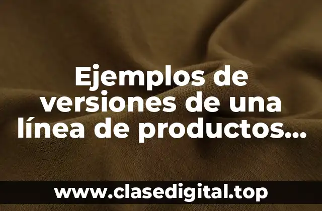 Ejemplos de versiones de una línea de productos para cocinar