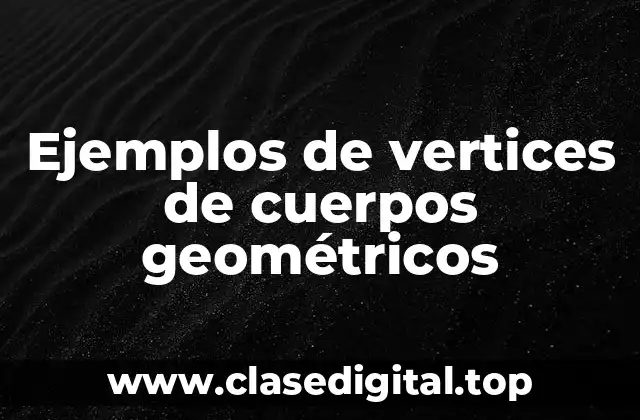 Ejemplos de vertices de cuerpos geométricos