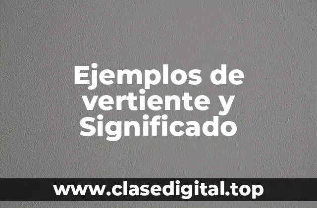 Ejemplos de vertiente y Significado