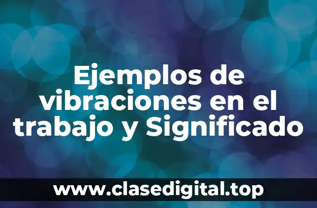 Ejemplos de vibraciones en el trabajo