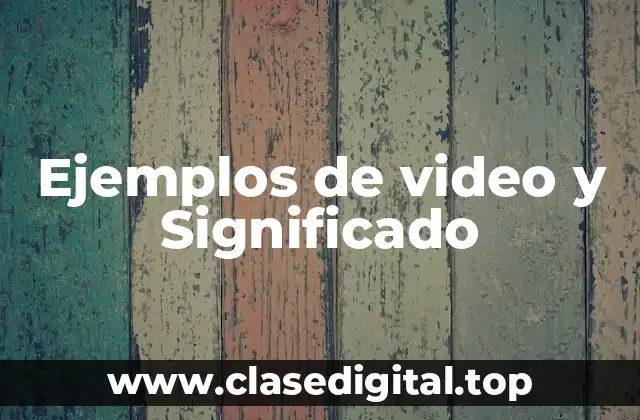 Ejemplos de video y Significado